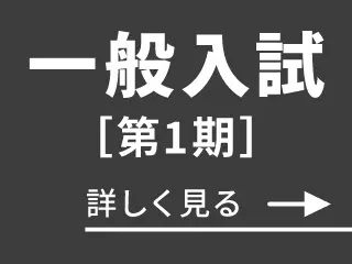 一般入試（第1期）について詳しく見る