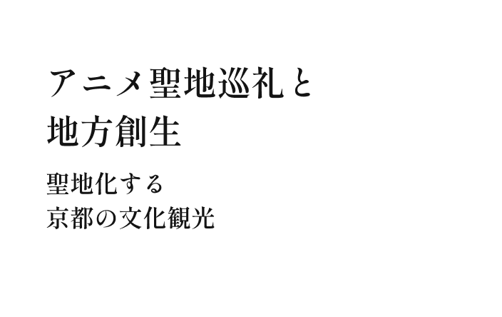 アニメ聖地巡礼と地方創生 聖地化する京都の文化観光