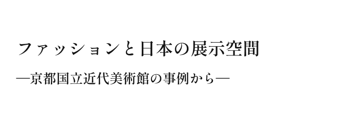 ファッションと日本の展示空間—京都国立近代美術館の事例から—