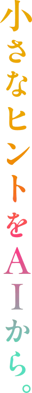 小さなヒントをAIから。