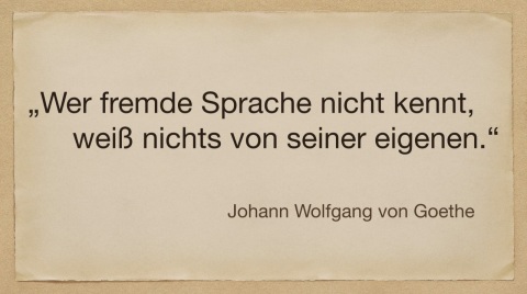 「外国語を知らない者は、自分自身の言語（母語）について何も知らない」（J.W. ゲーテ）