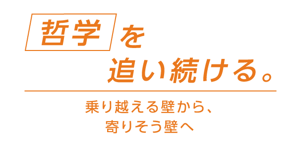 哲学を追い続ける。乗り越える壁から、寄りそう壁へ