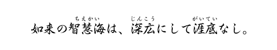 如来の智慧海は、深広にして涯底なし。