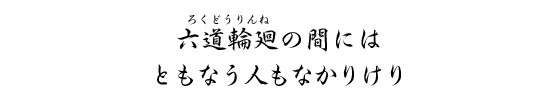 六道輪廻の間にはともなう人もなかりけり