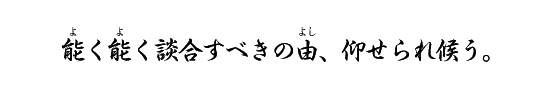 能く能く談合すべきの由、仰せられ候う。