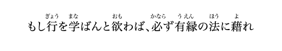 もし行を学ばんと欲わば、必ず有縁の法に藉れ