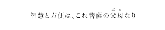 智慧と方便は、これ菩薩の父母なり