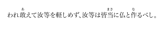 われ敢えて汝等を軽しめず、汝等は皆当に仏と作るべし。