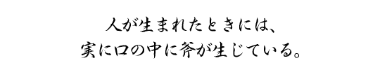 人が生まれたときには、実に口の中に斧が生じている。