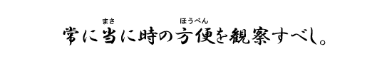 常に当に時の方便を観察すべし。