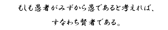 もしも愚者がみずから愚であると考えれば、すなわち賢者である。