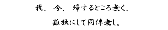 我、今、帰するところ無く、孤独にして同伴無し。