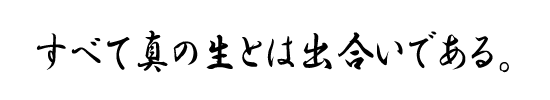 すべて真の生とは出合いである。