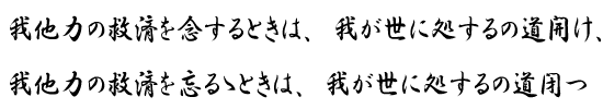 我他力の救済を念するときは、我が世に処するの道開け、我他力の救済を忘るゝときは、我が世に処するの道閉つ