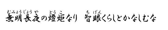 無明長夜（むみょうじょうや）の燈炬（とうこ）なり　智眼（ちげん）くらしとかなしむな