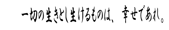 一切の生きとし生けるものは、幸せであれ。
