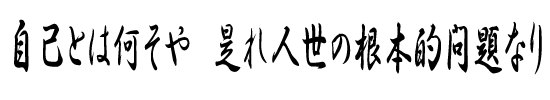 自己とは何そや　是れ人世の根本的問題なり