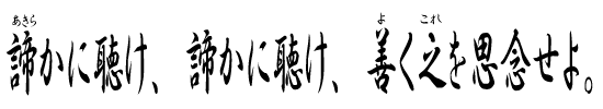 諦（あきら）かに聴け、諦かに聴け、善（よ）く之（これ）を思念せよ。